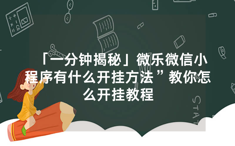 「一分钟揭秘」微乐微信小程序有什么开挂方法”教你怎么开挂教程