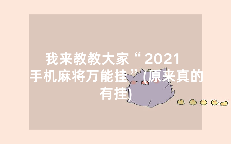 我来教教大家“2021 手机麻将万能挂”(原来真的有挂)