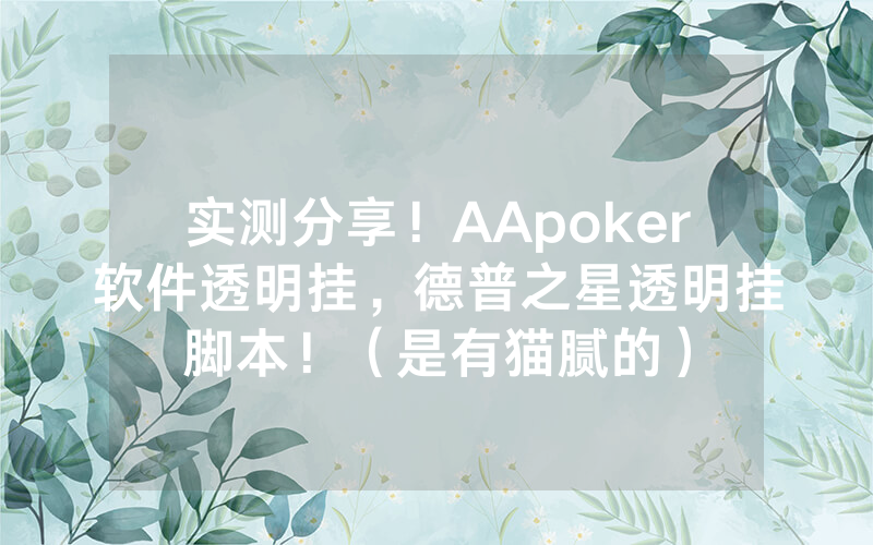 实测分享！AApoker软件透明挂，德普之星透明挂脚本！（是有猫腻的）