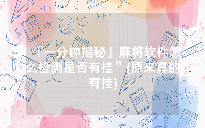 「一分钟揭秘」麻将软件怎么检测是否有挂”(原来真的有挂)