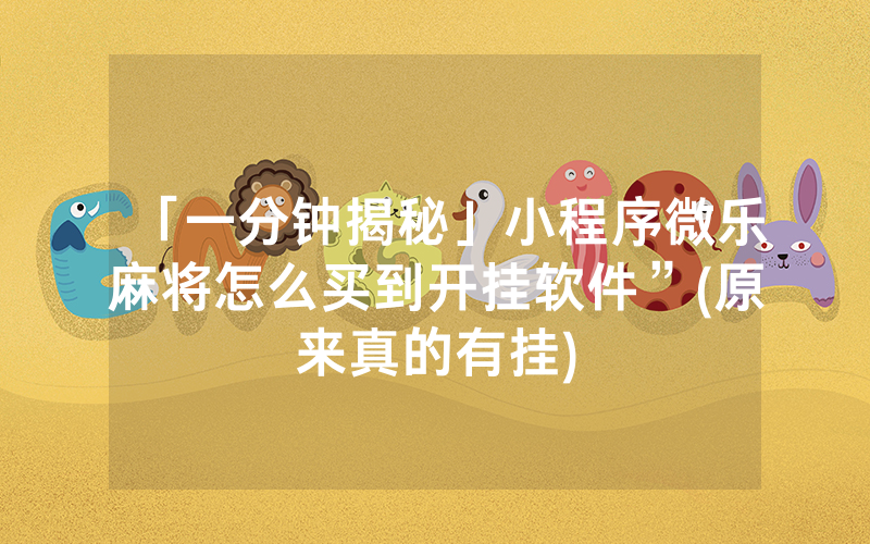 「一分钟揭秘」小程序微乐麻将怎么买到开挂软件”(原来真的有挂)