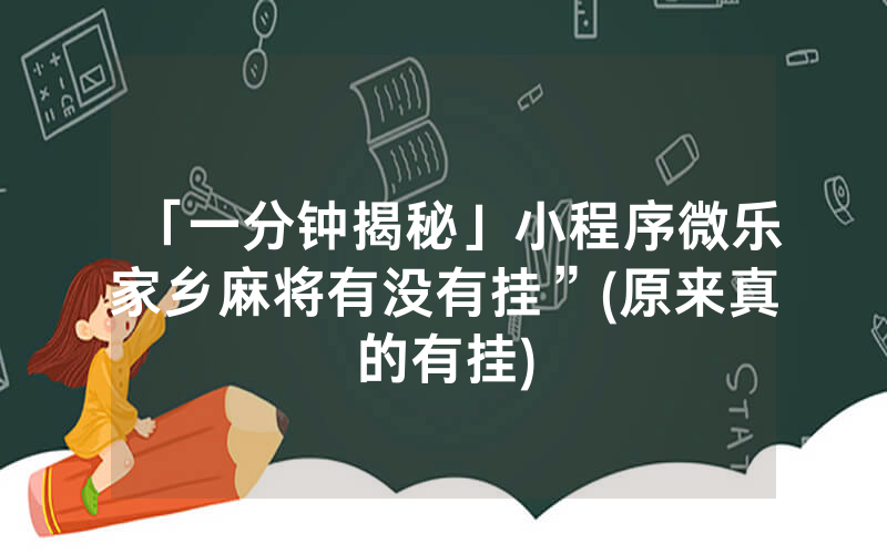 「一分钟揭秘」小程序微乐家乡麻将有没有挂”(原来真的有挂)