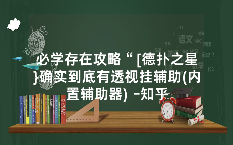 必学存在攻略“[德扑之星}确实到底有透视挂辅助(内置辅助器) -知乎