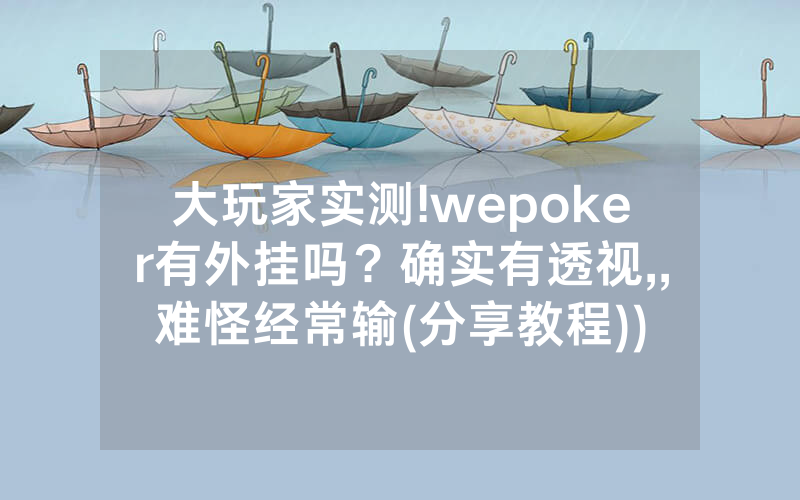 大玩家实测!wepoker有外挂吗？确实有透视,,难怪经常输(分享教程))