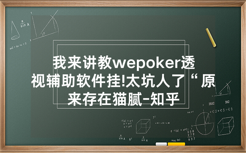 我来讲教wepoker透视辅助软件挂!太坑人了“原来存在猫腻-知乎