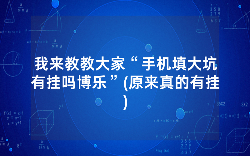 我来教教大家“手机填大坑有挂吗博乐”(原来真的有挂)