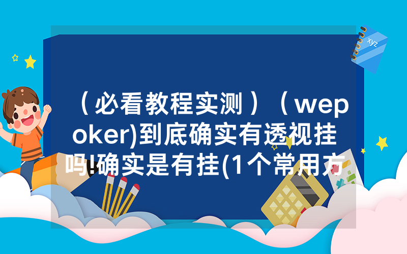 （必看教程实测）（wepoker)到底确实有透视挂吗!确实是有挂(1个常用方法)