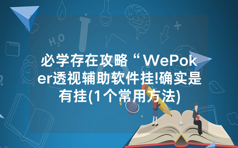 必学存在攻略“WePoker透视辅助软件挂!确实是有挂(1个常用方法)