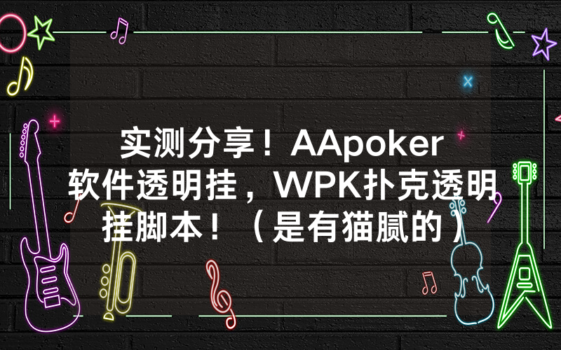 实测分享！AApoker软件透明挂，WPK扑克透明挂脚本！（是有猫腻的）