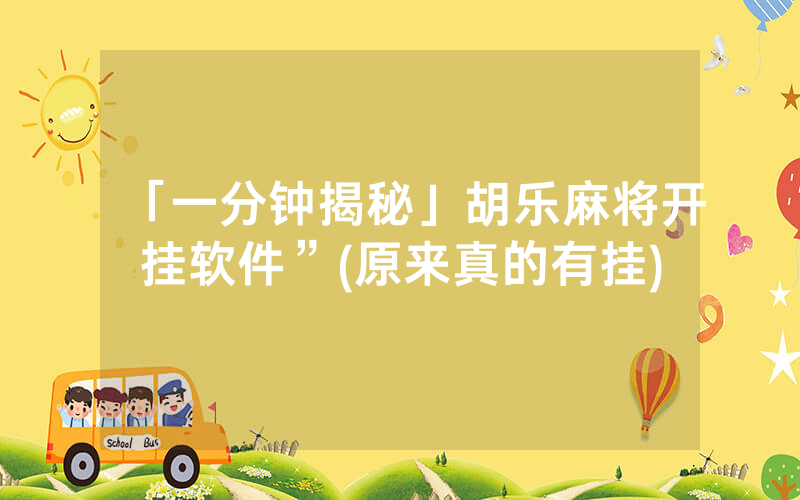 「一分钟揭秘」胡乐麻将开挂软件”(原来真的有挂)