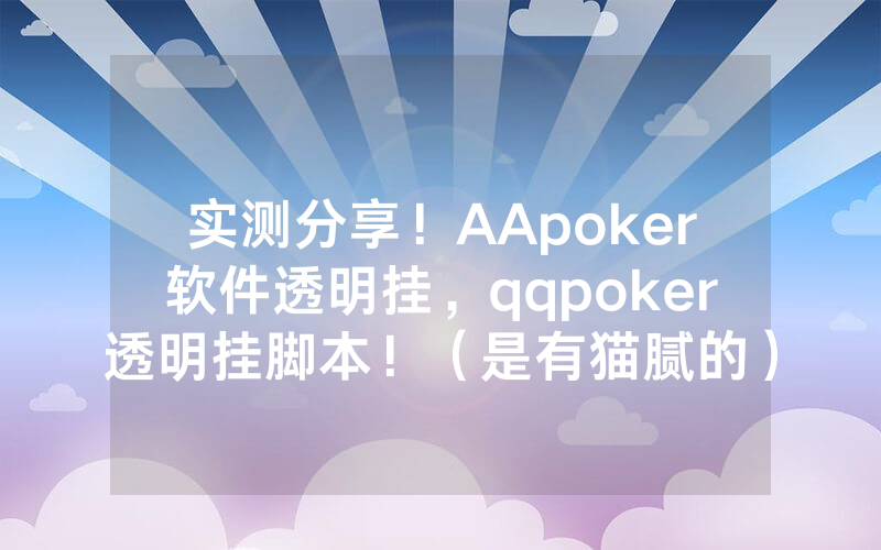 实测分享！AApoker软件透明挂，qqpoker透明挂脚本！（是有猫腻的）