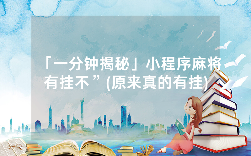 「一分钟揭秘」小程序麻将有挂不”(原来真的有挂)