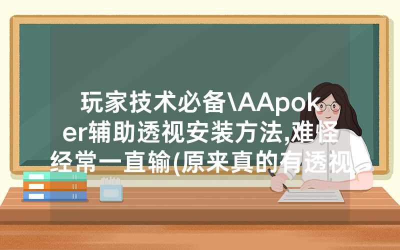 玩家技术必备\AApoker辅助透视安装方法,难怪经常一直输(原来真的有透视挂)