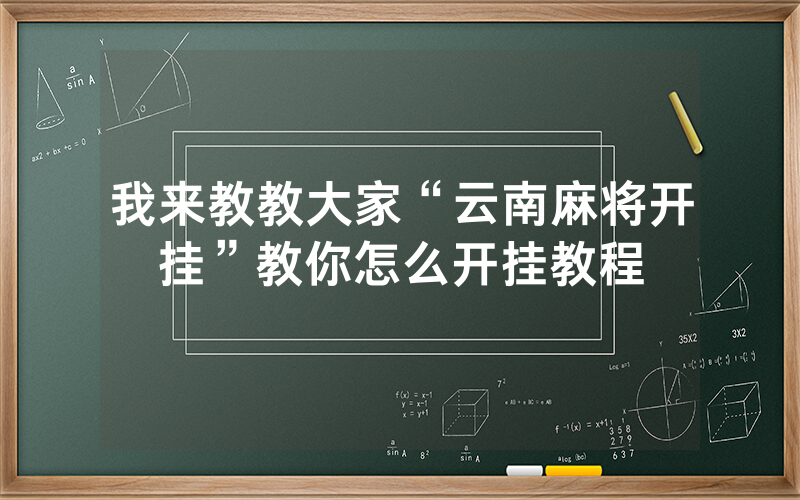 我来教教大家“云南麻将开挂”教你怎么开挂教程