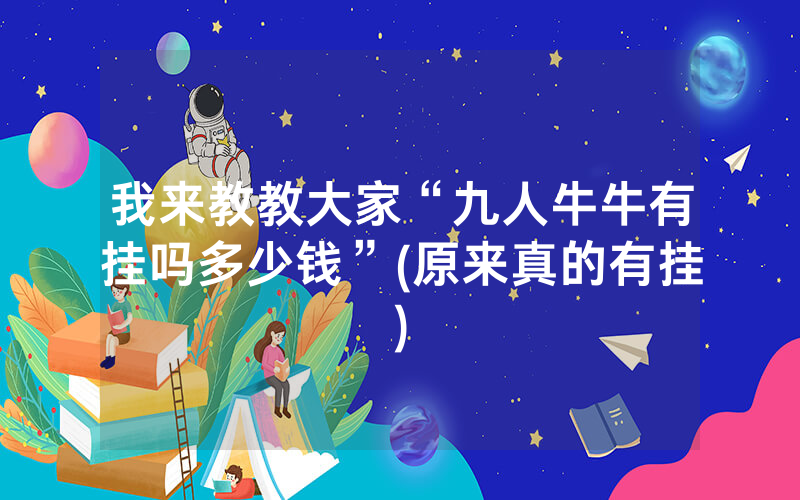 我来教教大家“九人牛牛有挂吗多少钱”(原来真的有挂)