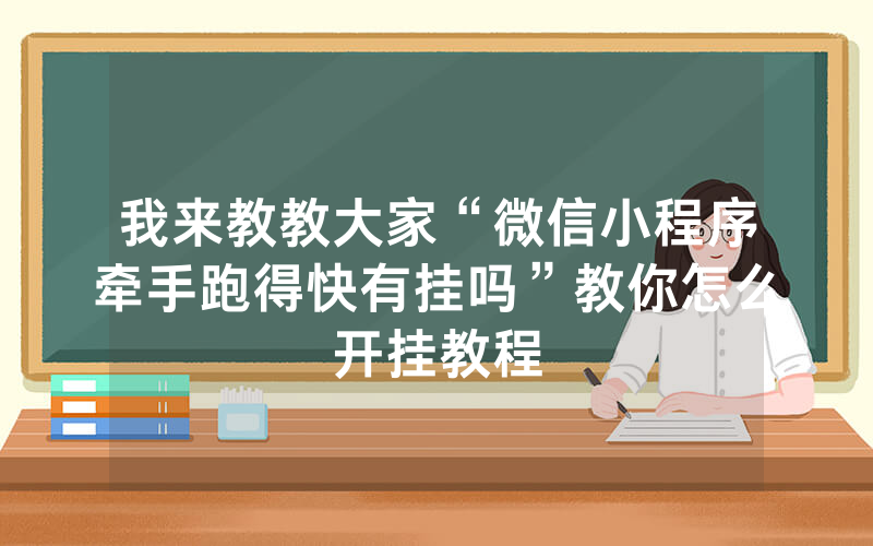 我来教教大家“微信小程序牵手跑得快有挂吗”教你怎么开挂教程