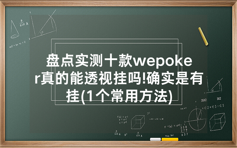 盘点实测十款wepoker真的能透视挂吗!确实是有挂(1个常用方法)