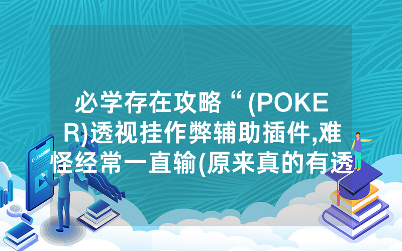 必学存在攻略“(POKER)透视挂作弊辅助插件,难怪经常一直输(原来真的有透视挂)