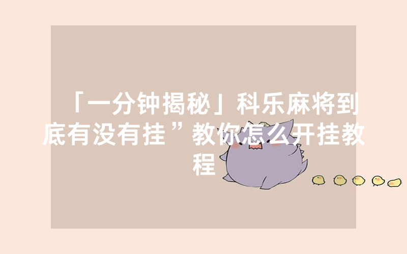 「一分钟揭秘」科乐麻将到底有没有挂”教你怎么开挂教程