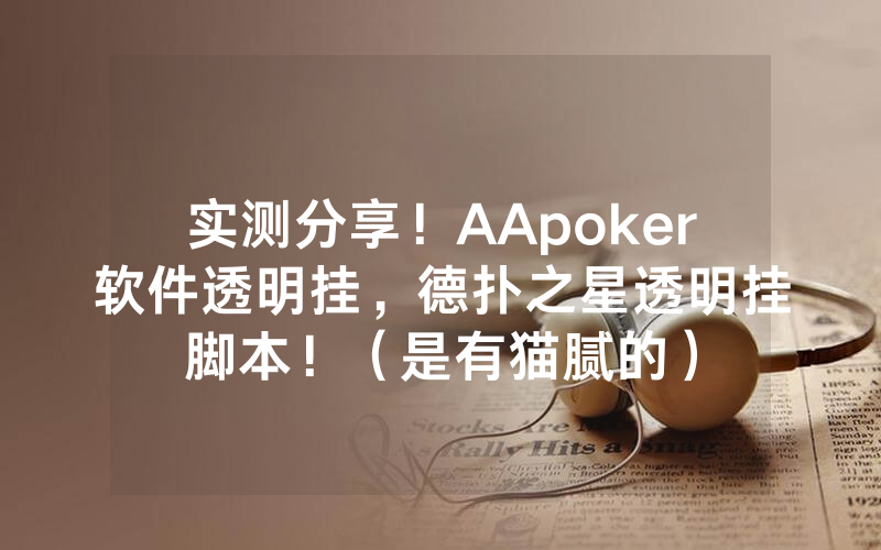 实测分享！AApoker软件透明挂，德扑之星透明挂脚本！（是有猫腻的）