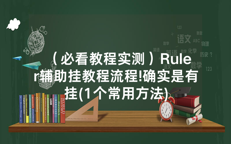 （必看教程实测）Ruler辅助挂教程流程!确实是有挂(1个常用方法)