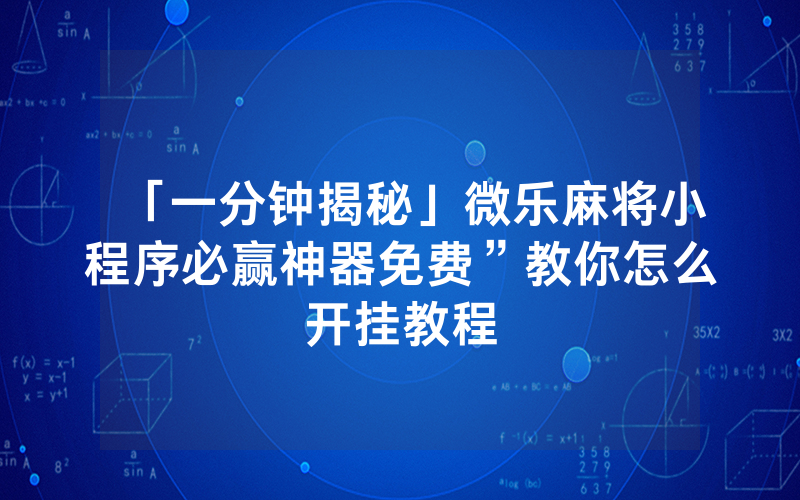 「一分钟揭秘」微乐麻将小程序必赢神器免费”教你怎么开挂教程