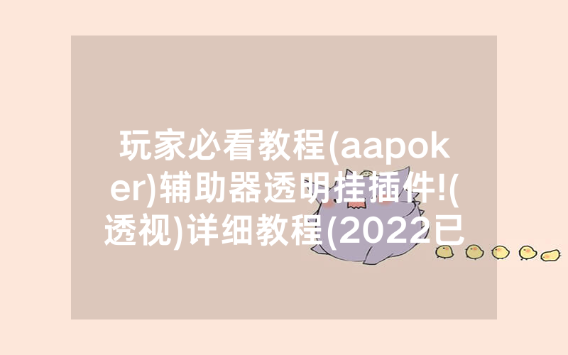 玩家必看教程(aapoker)辅助器透明挂插件!(透视)详细教程(2022已更新)(哔哩哔哩)