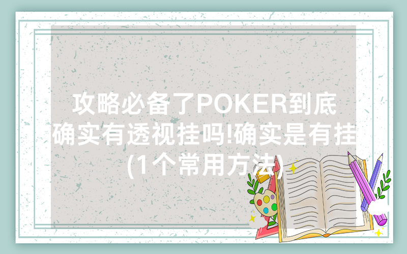 攻略必备了POKER到底确实有透视挂吗!确实是有挂(1个常用方法)
