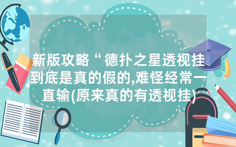 新版攻略“德扑之星透视挂到底是真的假的,难怪经常一直输(原来真的有透视挂)
