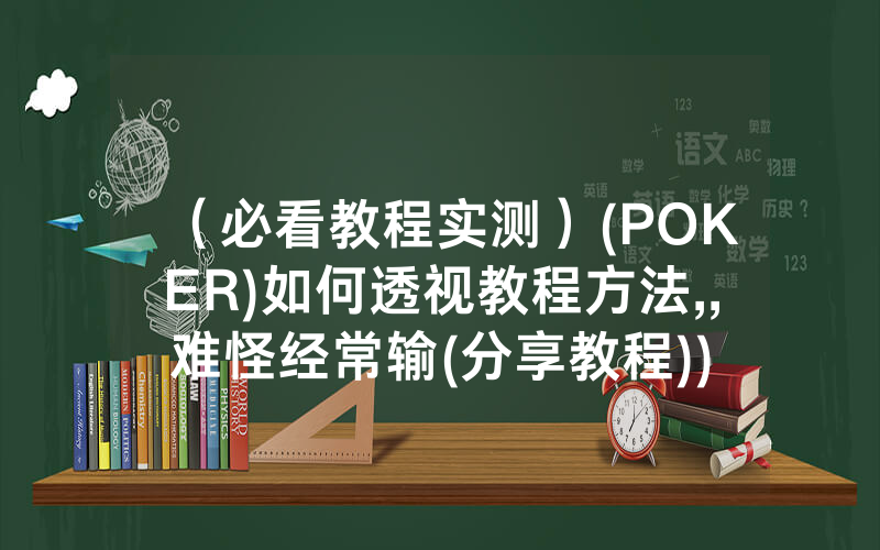 （必看教程实测）(POKER)如何透视教程方法,,难怪经常输(分享教程))