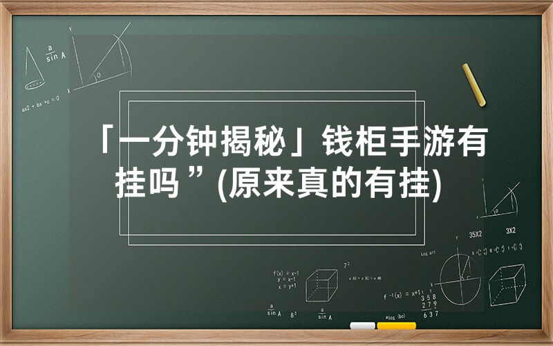 「一分钟揭秘」钱柜手游有挂吗”(原来真的有挂)