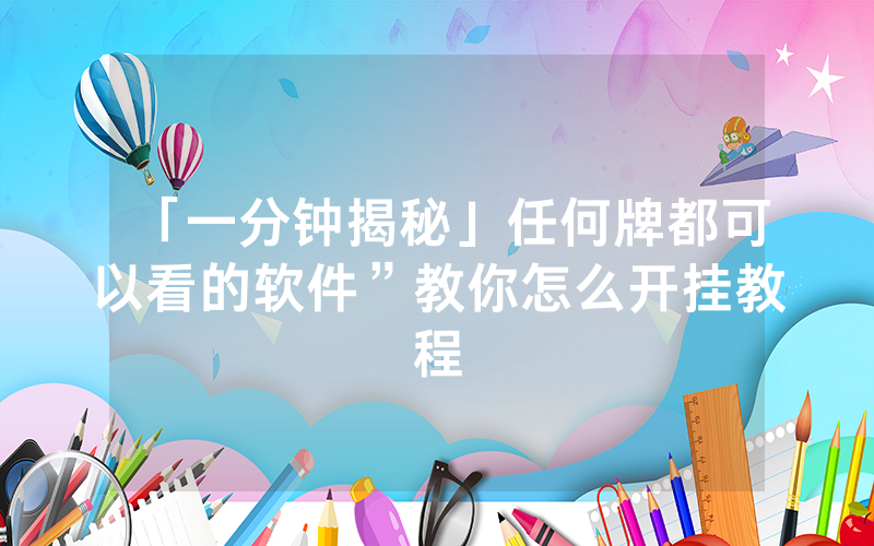 「一分钟揭秘」任何牌都可以看的软件”教你怎么开挂教程