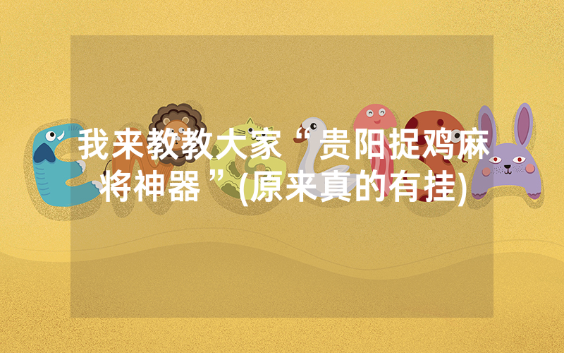 我来教教大家“贵阳捉鸡麻将神器”(原来真的有挂)