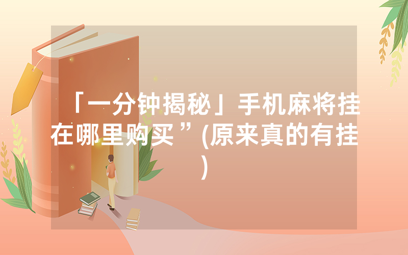 「一分钟揭秘」手机麻将挂在哪里购买”(原来真的有挂)