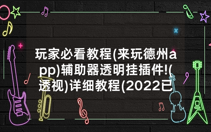 玩家必看教程(来玩德州app)辅助器透明挂插件!(透视)详细教程(2022已更新)(哔哩哔哩)