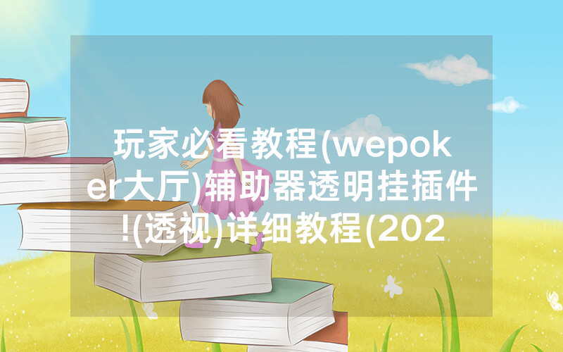 玩家必看教程(wepoker大厅)辅助器透明挂插件!(透视)详细教程(2022已更新)(哔哩哔哩)