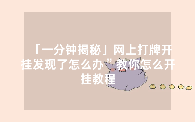 「一分钟揭秘」网上打牌开挂发现了怎么办”教你怎么开挂教程