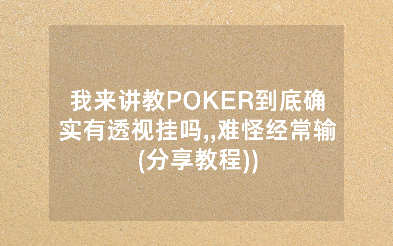 我来讲教POKER到底确实有透视挂吗,,难怪经常输(分享教程))