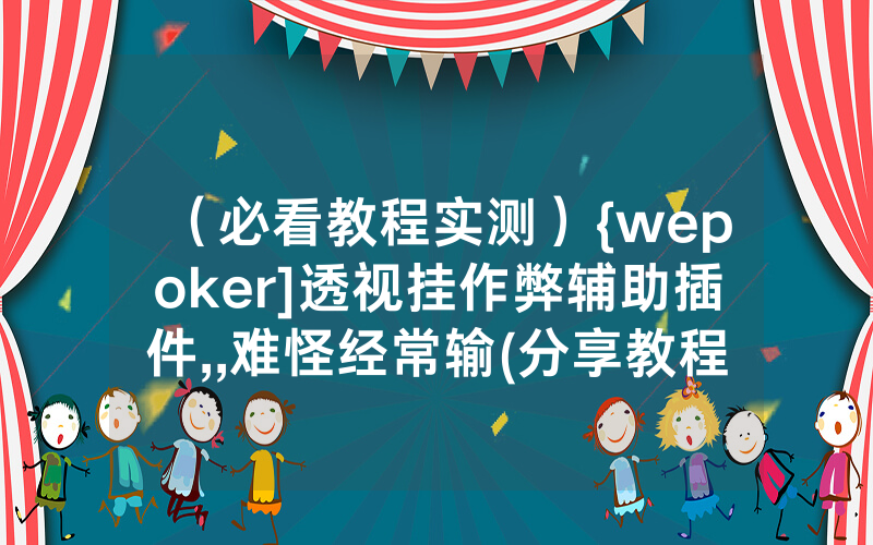 （必看教程实测）{wepoker]透视挂作弊辅助插件,,难怪经常输(分享教程))