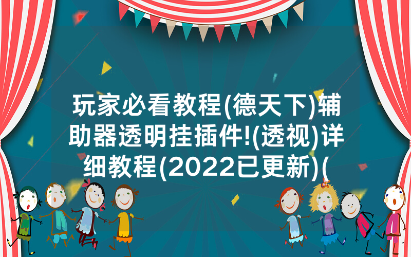 玩家必看教程(德天下)辅助器透明挂插件!(透视)详细教程(2022已更新)(哔哩哔哩)