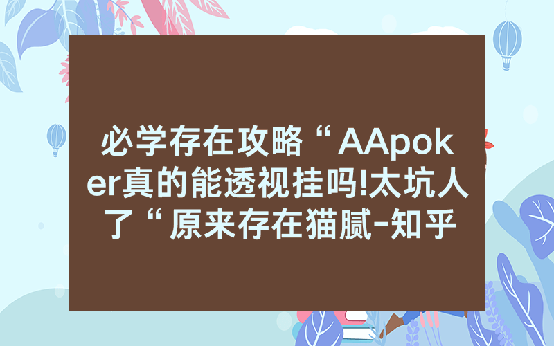 必学存在攻略“AApoker真的能透视挂吗!太坑人了“原来存在猫腻-知乎