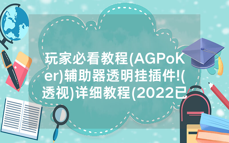 玩家必看教程(AGPoKer)辅助器透明挂插件!(透视)详细教程(2022已更新)(哔哩哔哩)