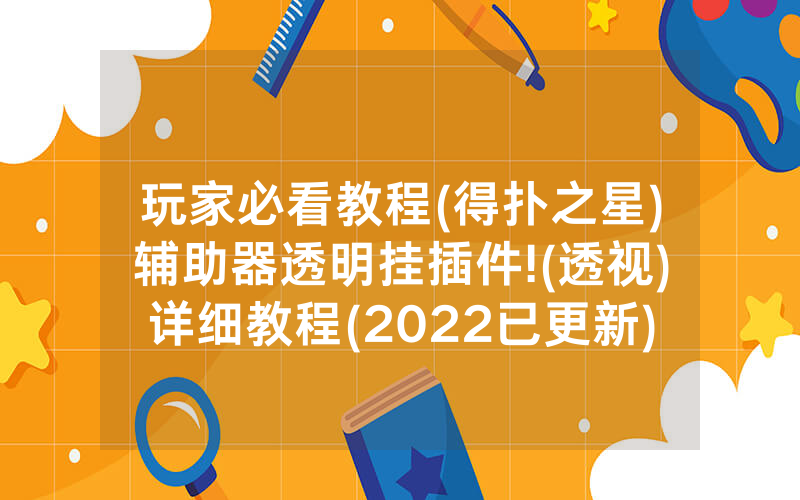 玩家必看教程(得扑之星)辅助器透明挂插件!(透视)详细教程(2022已更新)(哔哩哔哩)