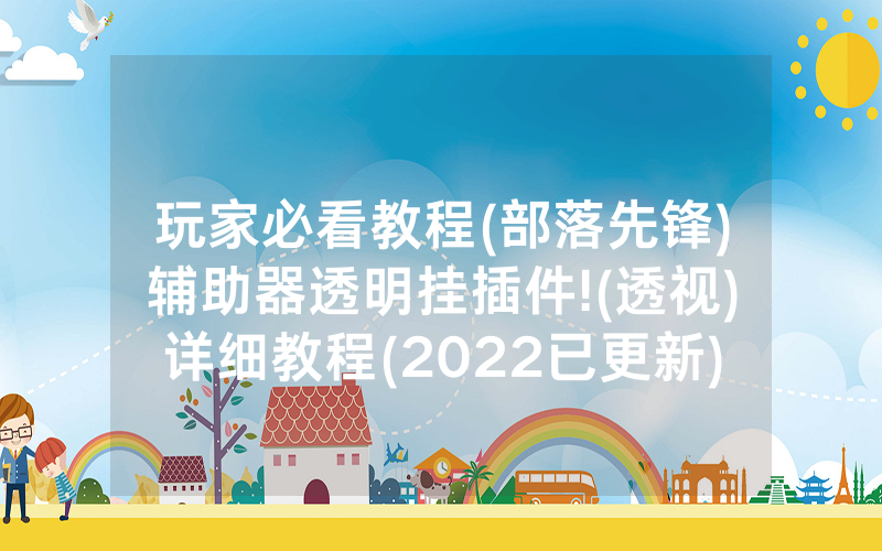 玩家必看教程(部落先锋)辅助器透明挂插件!(透视)详细教程(2022已更新)(哔哩哔哩)