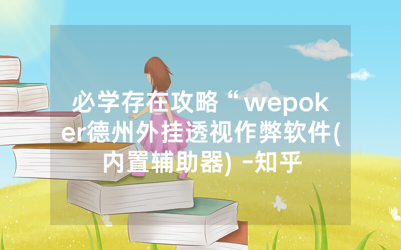必学存在攻略“wepoker德州外挂透视作弊软件(内置辅助器) -知乎
