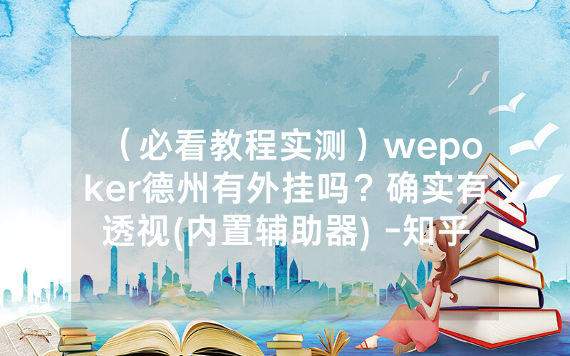 （必看教程实测）wepoker德州有外挂吗？确实有透视(内置辅助器) -知乎