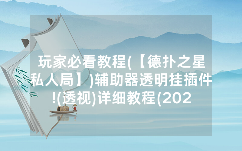 玩家必看教程(【德扑之星私人局】)辅助器透明挂插件!(透视)详细教程(2022已更新)(哔哩哔哩)