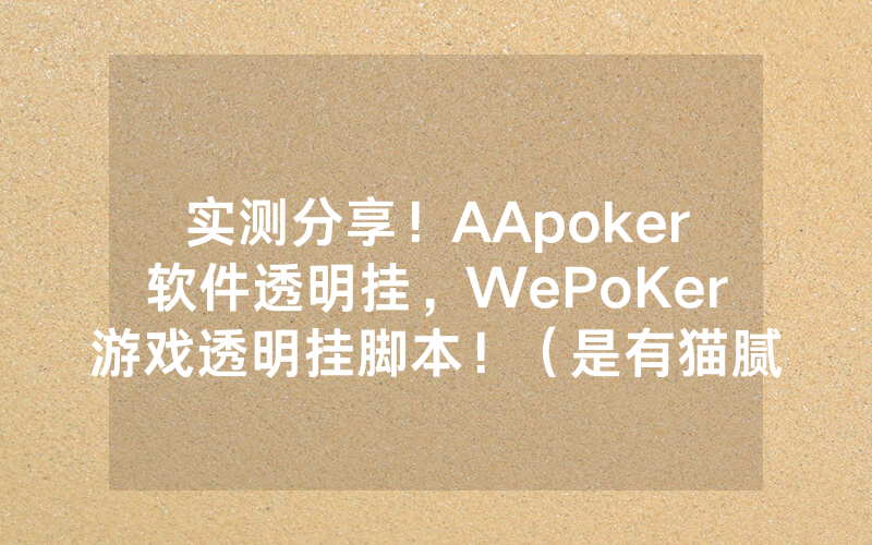 实测分享！AApoker软件透明挂，WePoKer游戏透明挂脚本！（是有猫腻的）