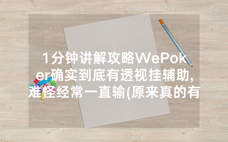 1分钟讲解攻略WePoker确实到底有透视挂辅助,难怪经常一直输(原来真的有透视挂)