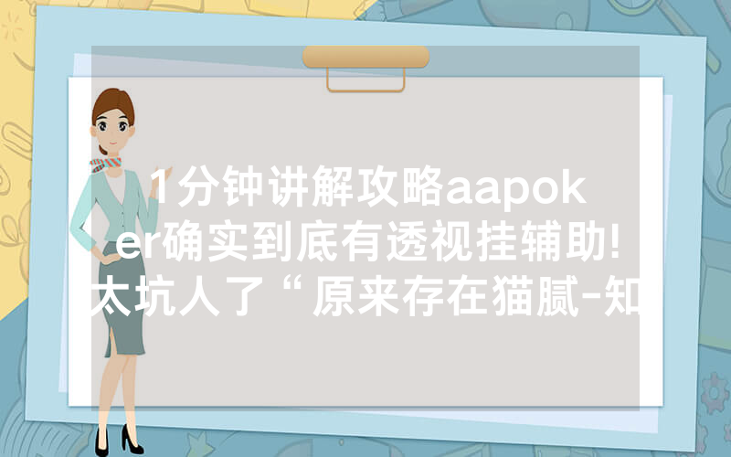 1分钟讲解攻略aapoker确实到底有透视挂辅助!太坑人了“原来存在猫腻-知乎